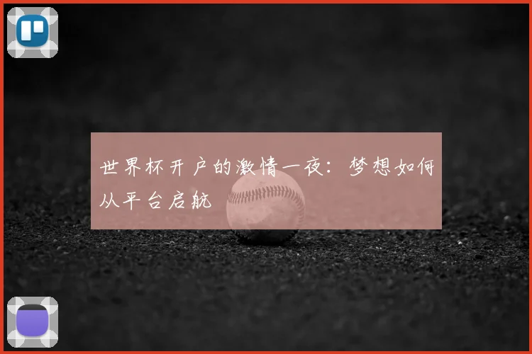 世界杯开户的激情一夜：梦想如何从平台启航