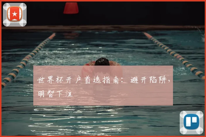 世界杯开户首选指南:避开陷阱,明智下注