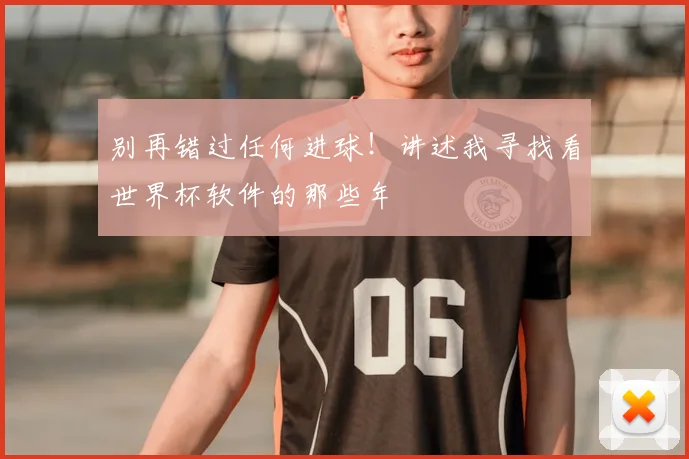 别再错过任何进球！讲述我寻找看世界杯软件的那些年